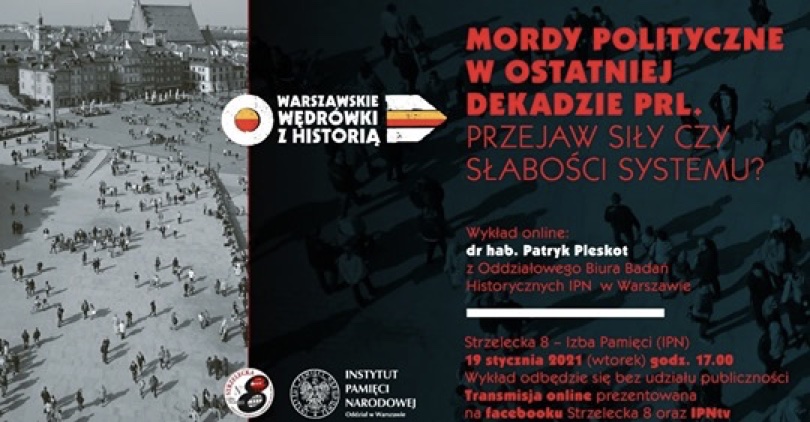 „Mordy polityczne w ostatniej dekadzie PRL. Przejaw siły czy słabości systemu?” – wykład dr. hab. Patryka Pleskota, 19 stycznia 2021r., godz. 17.00