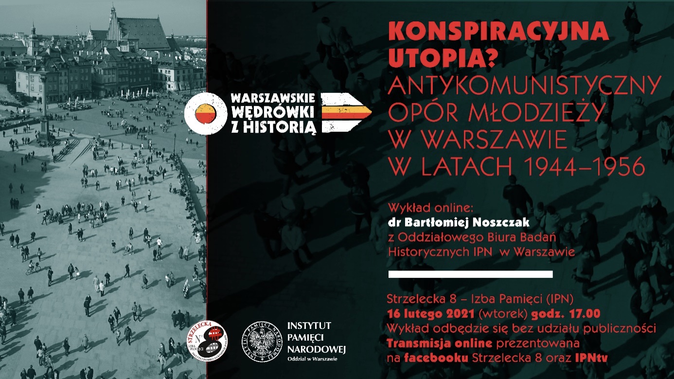 „Konspiracyjna utopia? Antykomunistyczny opór młodzieży w Warszawie w latach 1944-1956” – wykład dr. Bartłomieja Noszczaka, 16 lutego 2021r., godz. 17.00
