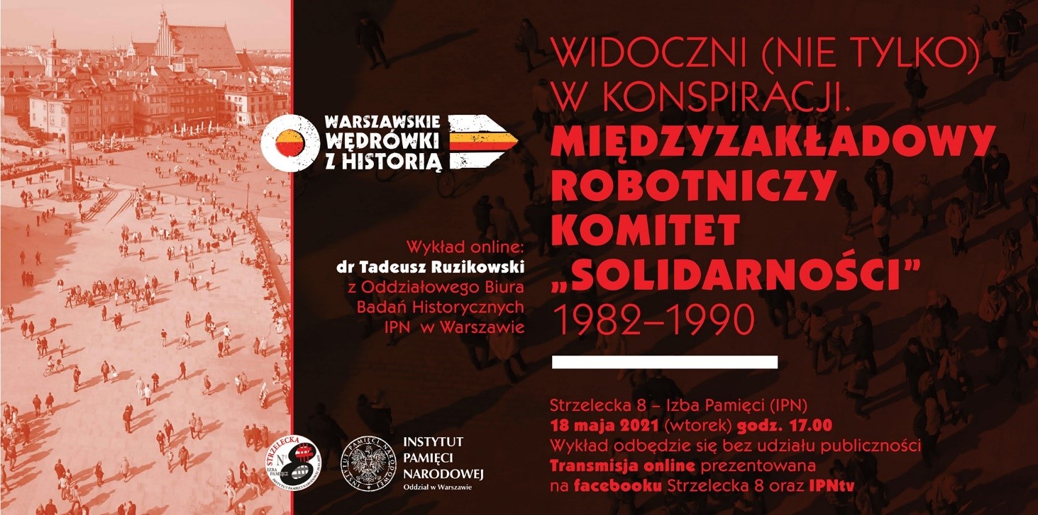 „Widoczni (nie tylko) w konspiracji. Międzyzakładowy Robotniczy Komitet „Solidarności” 1982-1990” – wykład dr. Tadeusza Rudzikowskiego, 18 maja 2021 roku, godz. 17.00