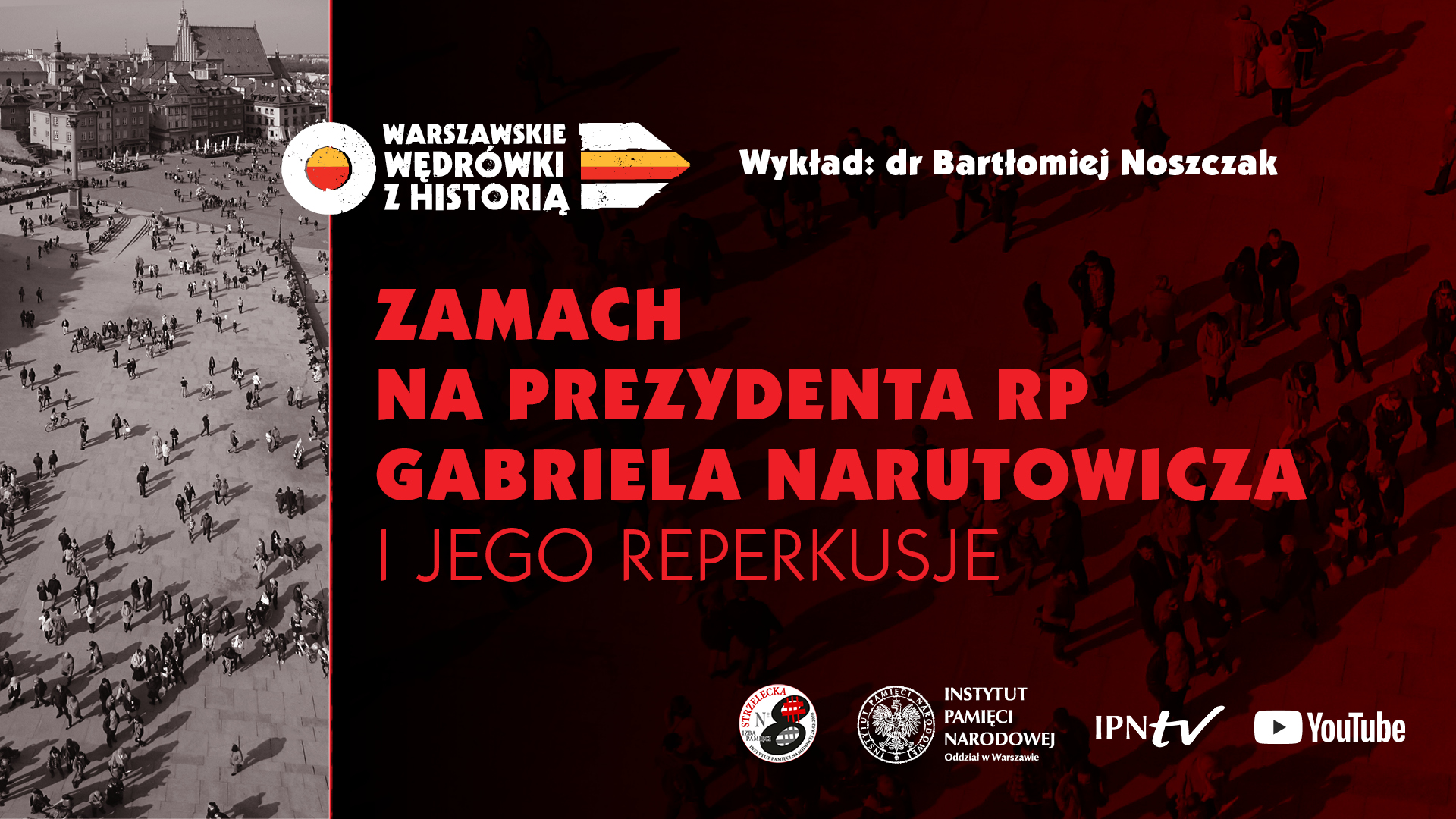 Zamach na prezydenta RP Gabriela Narutowicza i jego reperkusje - dr  Bartłomiej Noszczak