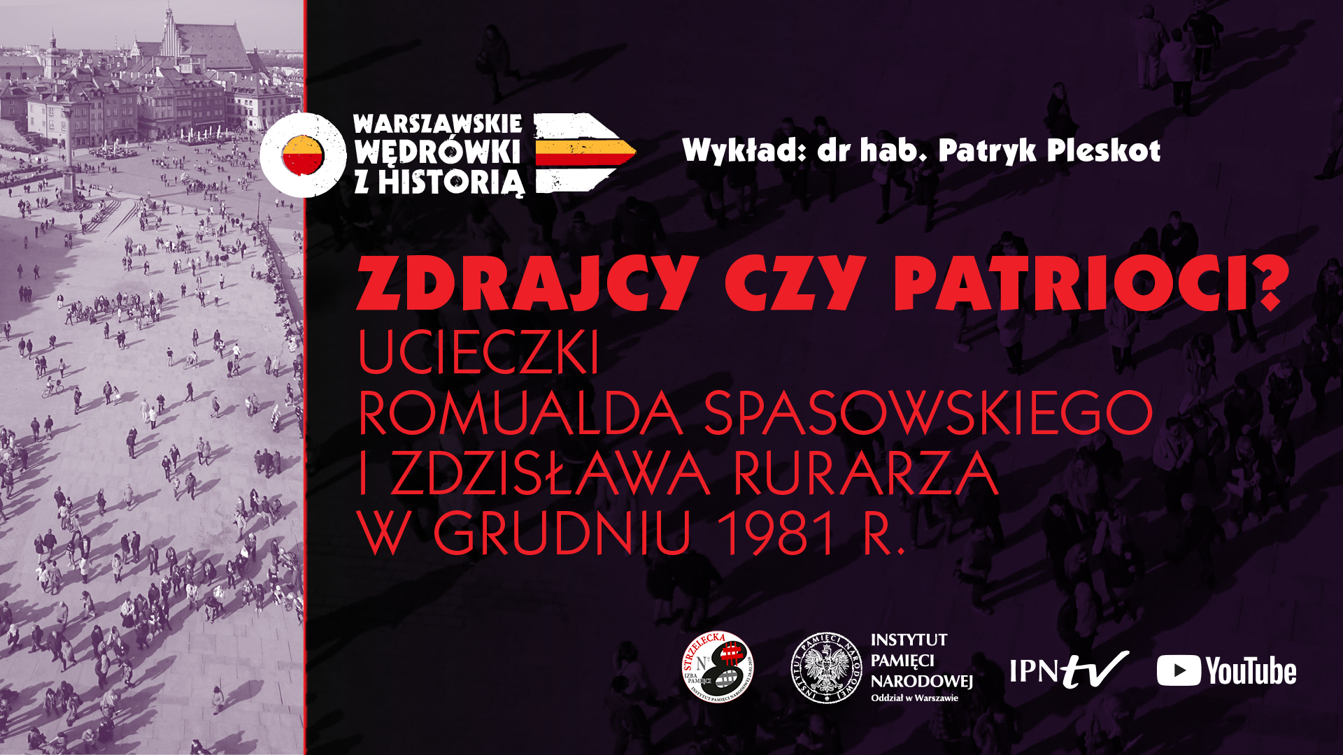 „Zdrajcy czy patrioci? Ucieczki Romualda Spasowskiego i Zdzisława Rurarza w grudniu 1981 r.”– dr hab. Patryk Pleskot