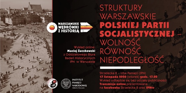 „Struktury warszawskie Polskiej Partii Socjalistycznej Wolność Równość Niepodległość” – wykład Macieja Żuczkowskiego, 17 listopada 2020r., godz. 17.00