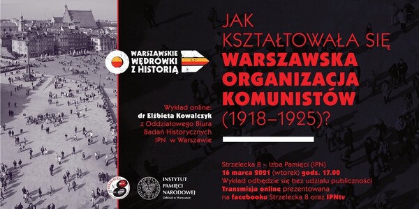 „Jak kształtowała się warszawska organizacja komunistów (1918 – 1925)?” – wykład dr. Elżbiety Kowalczyk, 16 marca 2021 r., godz. 17.00.