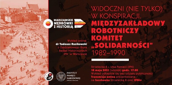 „Widoczni (nie tylko) w konspiracji. Międzyzakładowy Robotniczy Komitet „Solidarności” 1982-1990” – wykład dr. Tadeusza Rudzikowskiego, 18 maja 2021 roku, godz. 17.00