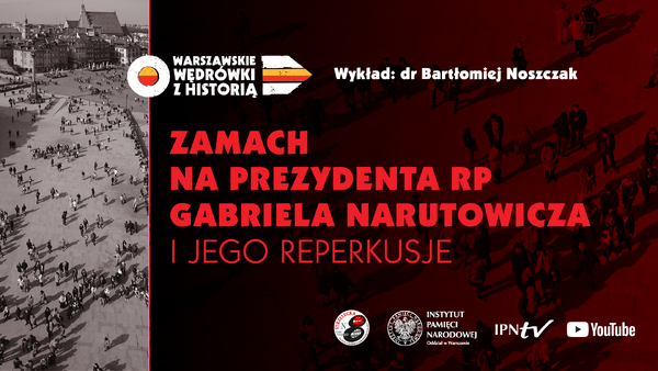 Zamach na prezydenta RP Gabriela Narutowicza i jego reperkusje - dr  Bartłomiej Noszczak