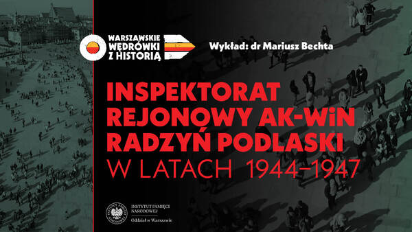 Inspektorat Rejonowy AK-WiN Radzyń Podlaski w latach 1944-1947– dr Mariusz Bechta