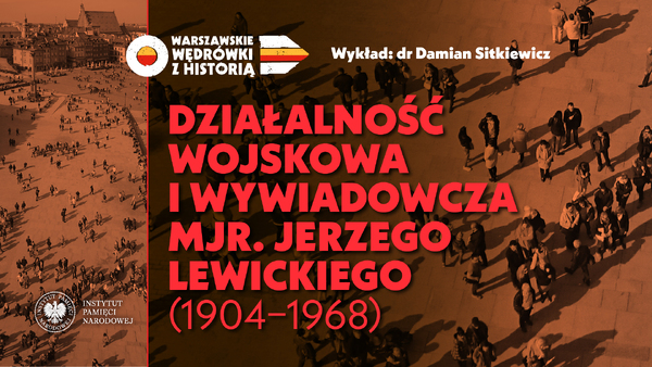 Działalność wojskowa i wywiadowcza mjr. Jerzego Lewickiego (1904-1968) – dr Damian Sitkiewicz