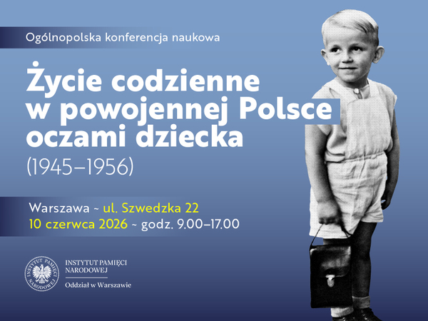 Ogólnopolska konferencja naukowa ŻYCIE CODZIENNE W POWOJENNEJ POLSCE OCZAMI DZIECKA (1945–1956)